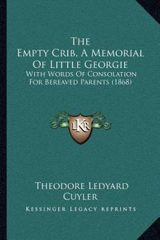 Paperback The Empty Crib, A Memorial Of Little Georgie: With Words Of Consolation For Bereaved Parents (1868) Book