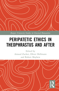 Peripatetic Ethics in Theophrastus and After (Rutgers University Studies in Classical Humanities)