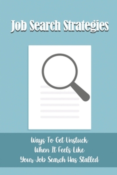 Job Search Strategies: Ways To Get Unstuck When It Feels Like Your Job Search Has Stalled: Job Search Stalled