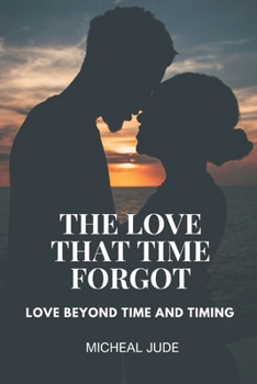 Paperback The Love That Time Forgot: Love Beyond Time and Timing Book