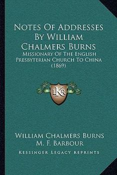 Paperback Notes Of Addresses By William Chalmers Burns: Missionary Of The English Presbyterian Church To China (1869) Book