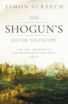 Hardcover The Shogun's Silver Telescope: God, Art, and Money in the English Quest for Japan, 1600-1625 Book