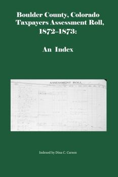 Paperback Boulder County, Colorado Taxpayers Assessment Roll, 1872-1873: An Index Book