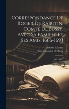Hardcover Correspondance De Roger De Rabutin, Comte De Bussy, Avec Sa Famille Et Ses Amis, 1666-1693: 1671-1675 [French] Book