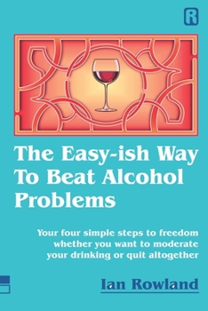 Paperback The Easy-ish Way To Beat Alcohol Problems: Your four simple steps to freedom whether you want to moderate your drinking or quit altogether Book