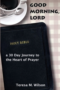 Good Morning, Lord: A 30 Day Journey to the Heart of Prayer