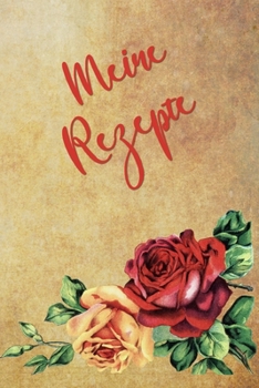 Paperback Meine Rezepte: Kochbuch zum selbst ausfüllen für Jugendliche - Rezeptbuch für Teenies zum selber schreiben - Vintage Rosen Cover [German] Book