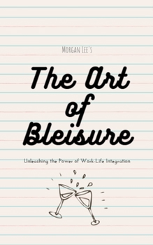 Paperback The Art of Bleisure: Unleashing the Power of Work-Life Integration Book