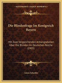 Paperback Die Blindenfrage Im Konigreich Bayern: Mit Zwei Vergleichenden Anhangtabellen Uber Die Blinden Im Deutschen Reiche (1905) [German] Book