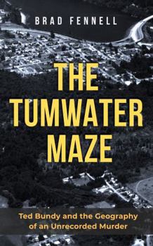 The Tumwater Maze: Ted Bundy and the Geography of an Unrecorded Murder