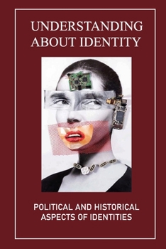 Paperback Understanding About Identity: Political And Historical Aspects Of Identities: Identity Studies Book