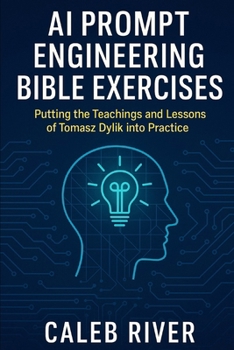 Paperback AI Prompt Engineering Bible Exercises: Putting the Teachings and Lessons of Tomasz Dylik into Practice Book
