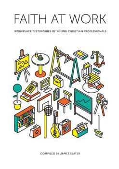 Paperback Faith at Work: Workplace Testimonies of Young Christian Professionals Book