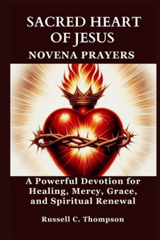 SACRED HEART OF JESUS NOVENA PRAYERS: A Powerful Devotion for Healing, Mercy, Grace, and Spiritual Renewal (MIRACULOUS NOVENA PRAYER DEVOTIONS)