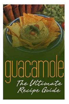 Paperback Guacamole: The Ultimate Recipe Guide: Over 30 Delicious & Best Selling Recipes Book