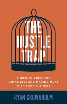 Paperback The Hustle Trap: A How-To Guide for Doing Less and Making More with Your Business Book