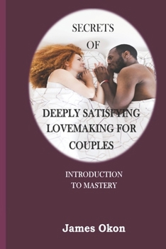 Paperback Secrets Of Deeply Satisfying Lovemaking For Couples: Introduction to Mastery Book