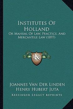 Paperback Institutes Of Holland: Or Manual Of Law, Practice, And Mercantile Law (1897) Book