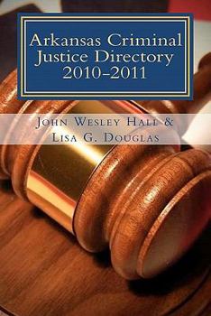 Arkansas Criminal Justice Directory 2010-2011: Directory of All Trial Courts, Law Enforcement and Corrections