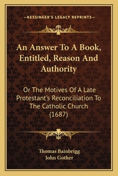 Paperback An Answer To A Book, Entitled, Reason And Authority: Or The Motives Of A Late Protestant's Reconciliation To The Catholic Church (1687) Book