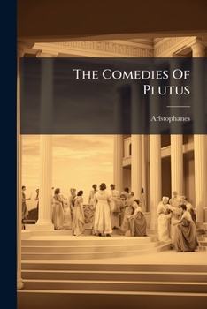 The Comedies Of Plutus And The Frogs: Literally Translated Into English Prose, From The Greek Of Aristophanes