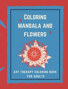 Coloring Mandala and flowers: Art Therapy Coloring Book For Adults