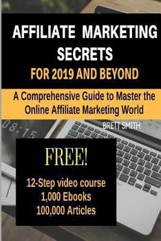 Paperback Affiliate Marketing Secrets For 2019 and Beyond: A Comprehensive Guide to Master the Online Affiliate Marketing World Book