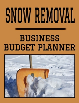 Snow Removal Business Budget Planner: 8.5" x 11"  Snow Clearing One Year (12 Month) Organizer to Record Monthly Business Budgets, Income, Expenses, ... Info, Tax Deductions and Mileage (118 Pages)