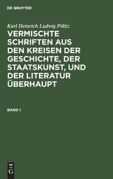 Hardcover Karl Heinrich Ludwig Pölitz: Vermischte Schriften Aus Den Kreisen Der Geschichte, Der Staatskunst, Und Der Literatur Überhaupt. Band 1 [German] Book