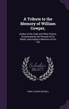 Hardcover A Tribute to the Memory of William Cowper,: Author of the Task and Other Poems, Occasioned by the Perusal of His Works, and Hayley's Memoirs of His Li Book