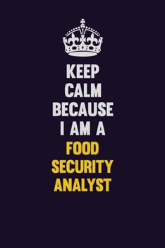 Paperback Keep Calm Because I Am A Food Security Analyst: Motivational and inspirational career blank lined gift notebook with matte finish Book