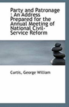 Paperback Party and Patronage: An Address Prepared for the Annual Meeting of National Civil-Service Reform Book