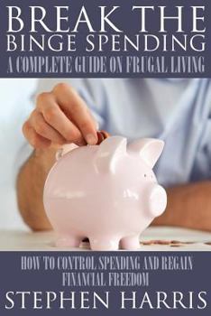 Paperback Break the Binge Spending: A Complete Guide on Frugal Living Book