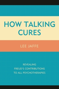 Hardcover How Talking Cures: Revealing Freud's Contributions to All Psychotherapies Book