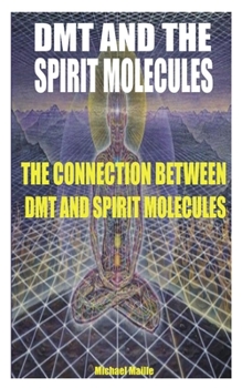Paperback Dmt and the Spirit Molecules: The Connection Between Dmt and Spirit Molecules Book