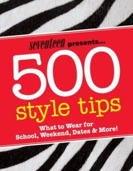 Paperback Seventeen Presents... 500 Style Tips: What to Wear for School, Weekend, Parties & More! Book