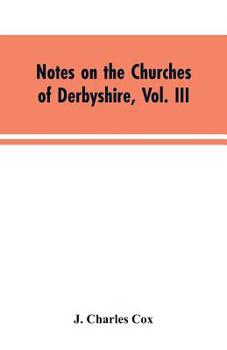 Paperback Notes on the Churches of Derbyshire, Vol. III: The Hundreds of Appletree and Repton and Gresley Book