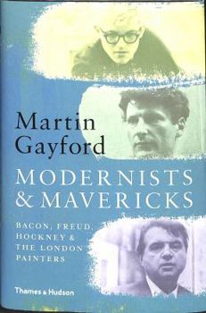 Hardcover Modernists and Mavericks: Bacon, Freud, Hockney and the London Painters Book