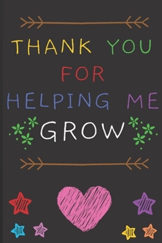 Paperback Thank you for helping me grow: Gratitude Appreciation Gift - Notebook - Journal for Teachers Mentors at School Work Family Friend Book