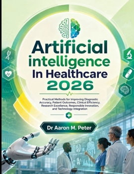 Paperback Artificial intelligence In Healthcare 2026: Practical Methods for Improving Diagnostic Accuracy, Patient Outcomes, Clinical Efficiency, Research Excel Book