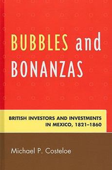 Hardcover Bubbles and Bonanzas: British Investors and Investments in Mexico, 1824-1860 Book