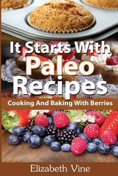 Paperback It Starts With Paleo Recipes: Cooking And Baking With Berries Book