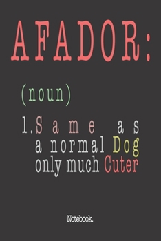 Afador (noun) 1. Same As A Normal Dog Only Much Cuter: Notebook