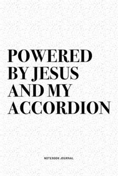 Powered By Jesus And My Accordion: A 6x9 Inch Notebook Diary Journal With A Bold Text Font Slogan On A Matte Cover and 120 Blank Lined Pages Makes A Great Alternative To A Card
