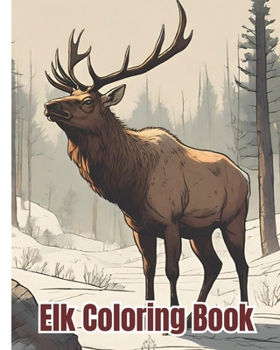 Paperback Elk Coloring Book: Graceful Elk Coloring Pages For Kids, Teens, Adults / Perfect for Animal and Nature Lovers Book