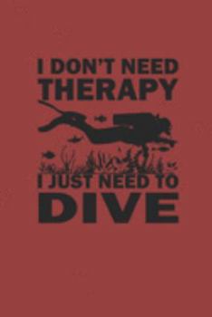 I DONT NEED THERAPY I JUST NEED TO DIVE: Notebook Diving Planer Diver Notizbuch kariert squared Tauch Journal 6x9 karo