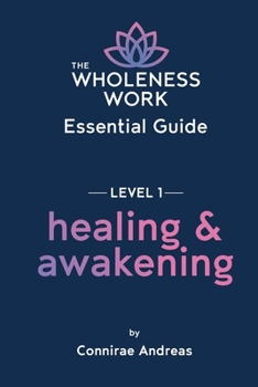 Paperback The Wholeness Work Essential Guide - Level I: Healing & Awakening Book