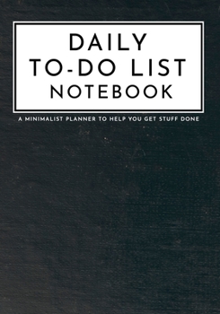 DAILY TO-DO LIST NOTEBOOK A Minimalist Planner to Help You Get Stuff Done: Personal Business Activities Level of Importance Things to Accomplish Easy ... Management, To Do List Notebook, Checkboxes