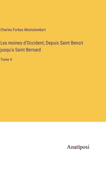 Hardcover Les moines d'Occident; Depuis Saint Benoit jusqu'a Saint Bernard: Tome 4 [French] Book