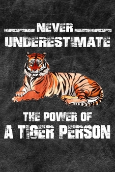 Paperback Never Underestimate The Power Of A Tiger Person: 110 Blank Lined Papers - 6x9 Personalized Customized Tiger Composition Notebook Journal Gift For Tige Book